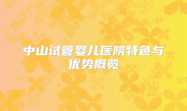 中山试管婴儿医院特色与优势概览