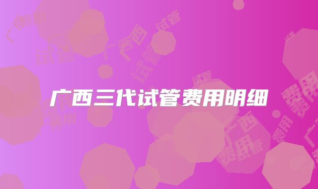 广西三代试管费用明细