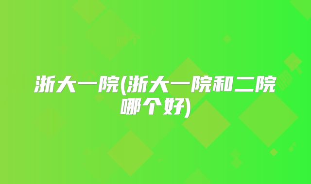 浙大一院(浙大一院和二院哪个好)