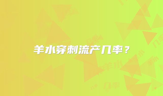 羊水穿刺流产几率？