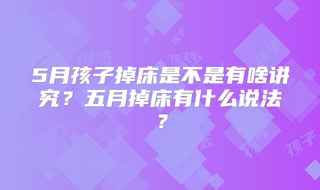 5月孩子掉床是不是有啥讲究?五月掉床有什么说法?