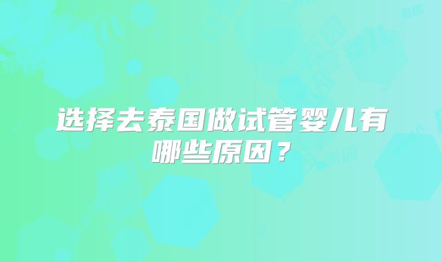 选择去泰国做试管婴儿有哪些原因？