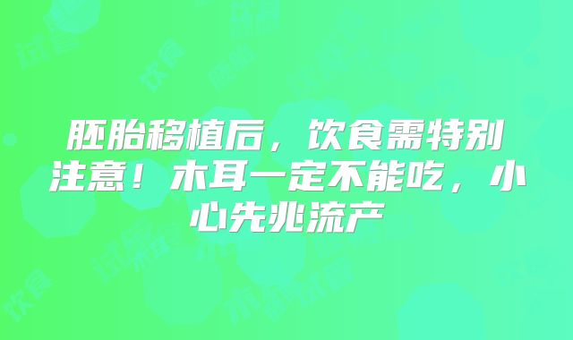 胚胎移植后，饮食需特别注意！木耳一定不能吃，小心先兆流产