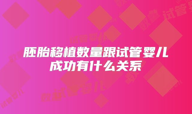 胚胎移植数量跟试管婴儿成功有什么关系