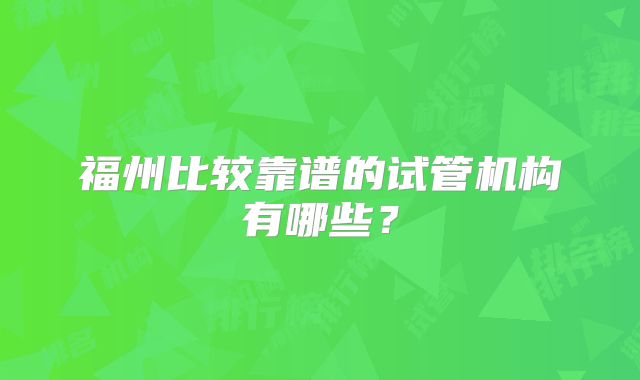 福州比较靠谱的试管机构有哪些？