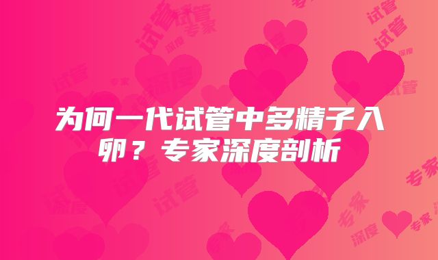 为何一代试管中多精子入卵？专家深度剖析