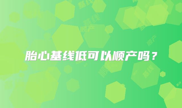 胎心基线低可以顺产吗？