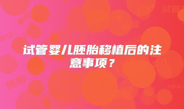 试管婴儿胚胎移植后的注意事项？