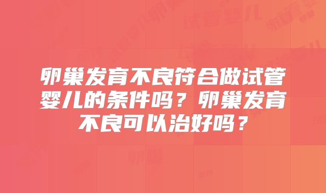 卵巢发育不良符合做试管婴儿的条件吗？卵巢发育不良可以治好吗？