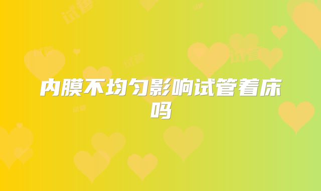 内膜不均匀影响试管着床吗