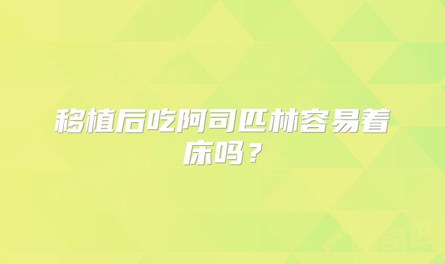 移植后吃阿司匹林容易着床吗？