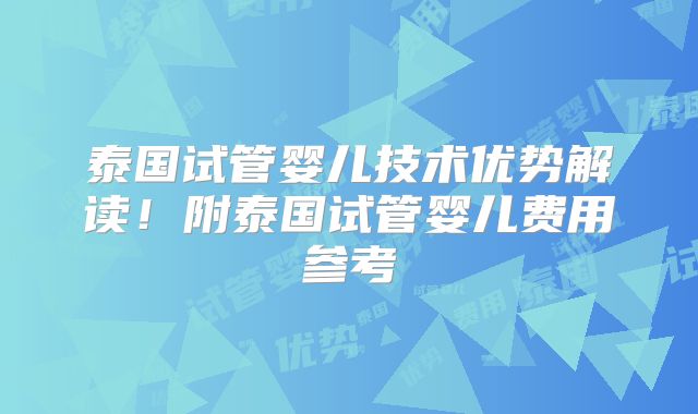 泰国试管婴儿技术优势解读！附泰国试管婴儿费用参考