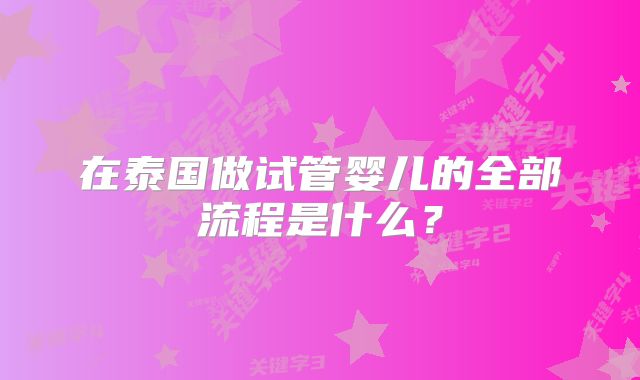 在泰国做试管婴儿的全部流程是什么？