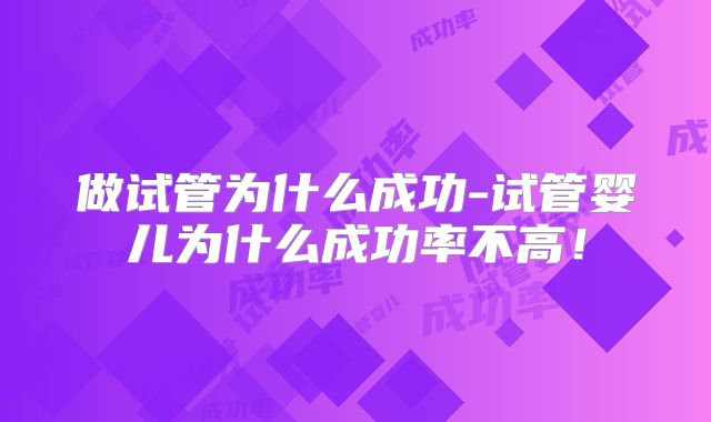 做试管为什么成功-试管婴儿为什么成功率不高！