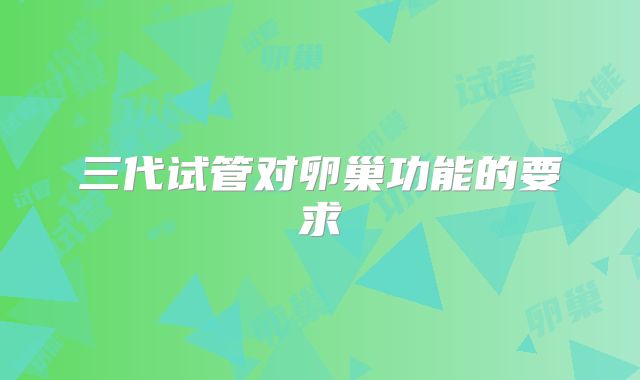 三代试管对卵巢功能的要求