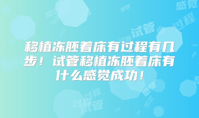 移植冻胚着床有过程有几步！试管移植冻胚着床有什么感觉成功！
