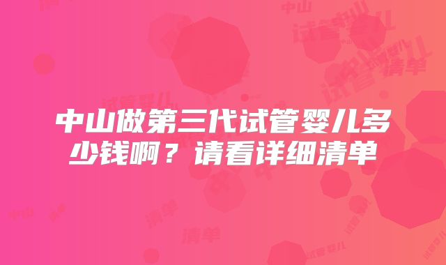 中山做第三代试管婴儿多少钱啊?请看详细清单