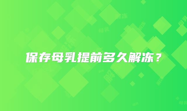 保存母乳提前多久解冻?