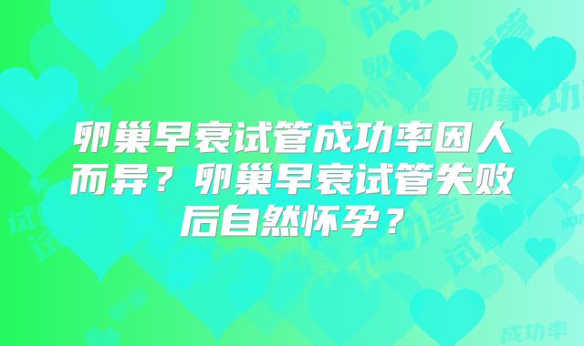 卵巢早衰试管成功率因人而异？卵巢早衰试管失败后自然怀孕？