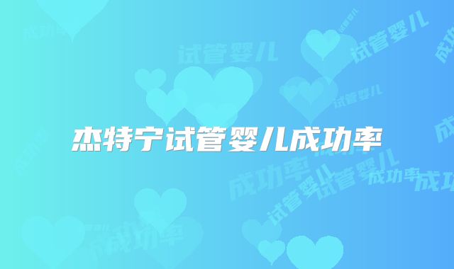 杰特宁试管婴儿成功率