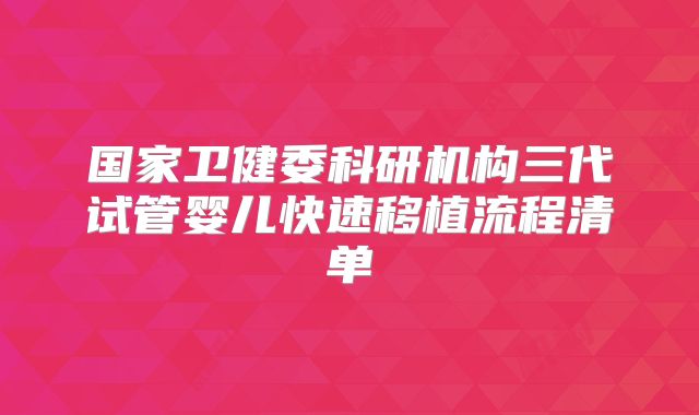 国家卫健委科研机构三代试管婴儿快速移植流程清单