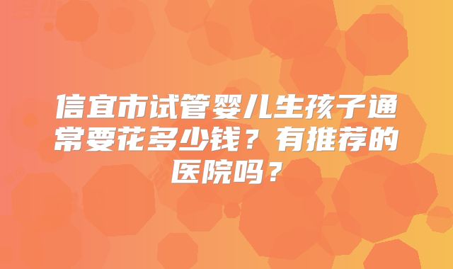 信宜市试管婴儿生孩子通常要花多少钱?有推荐的医院吗?