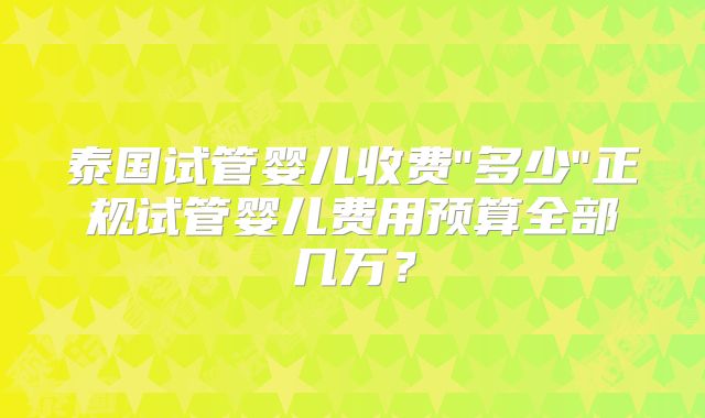 泰国试管婴儿收费