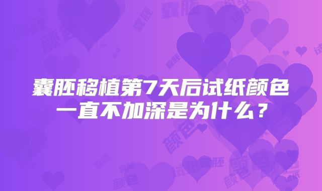 囊胚移植第7天后试纸颜色一直不加深是为什么？