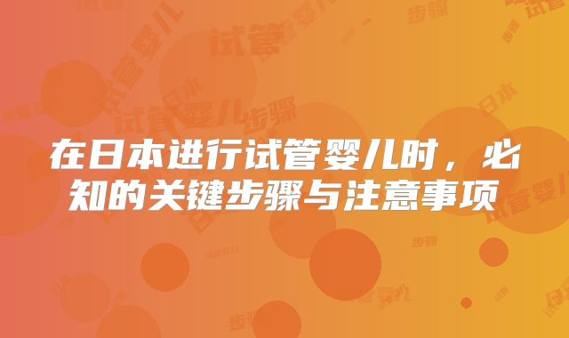 在日本进行试管婴儿时，必知的关键步骤与注意事项