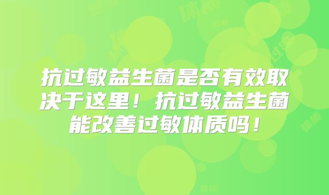 抗过敏益生菌是否有效取决于这里！抗过敏益生菌能改善过敏体质吗！