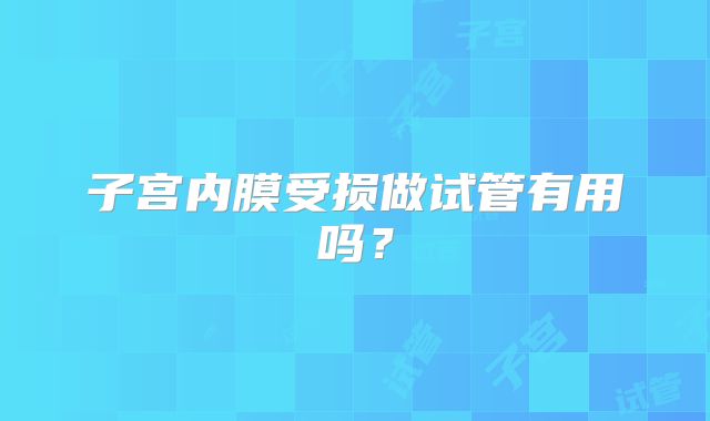子宫内膜受损做试管有用吗？