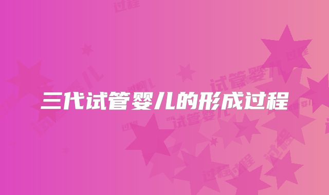 三代试管婴儿的形成过程