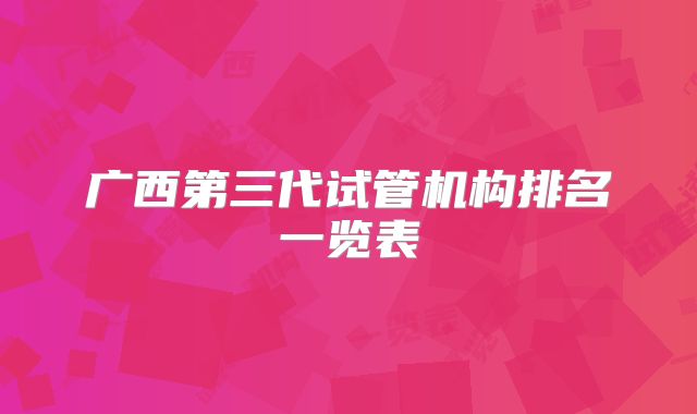 广西第三代试管机构排名一览表