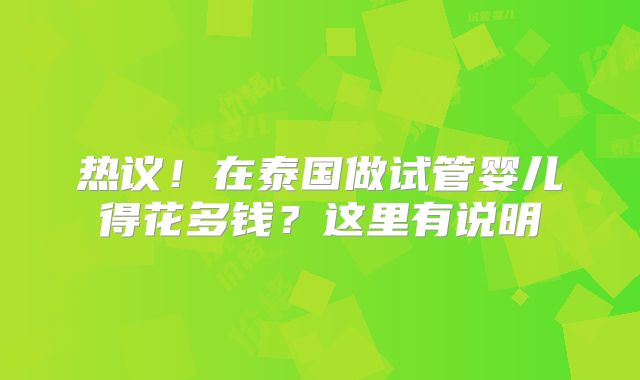 热议！在泰国做试管婴儿得花多钱？这里有说明