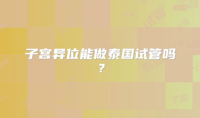 子宫异位能做泰国试管吗?