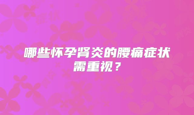 哪些怀孕肾炎的腰痛症状需重视？