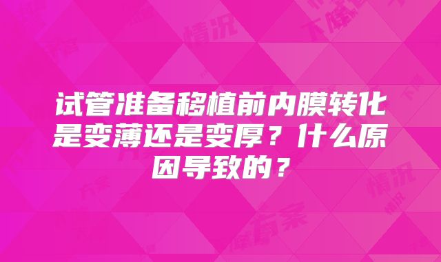 试管准备移植前内膜转化是变薄还是变厚？什么原因导致的？