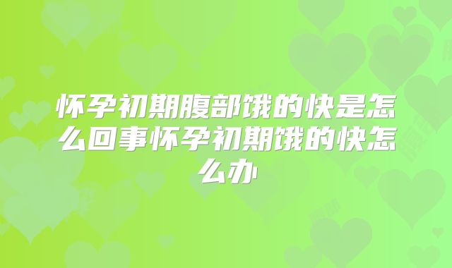 怀孕初期腹部饿的快是怎么回事怀孕初期饿的快怎么办