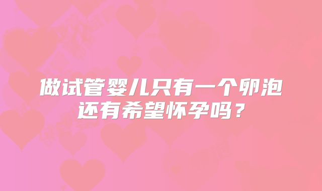 做试管婴儿只有一个卵泡还有希望怀孕吗？