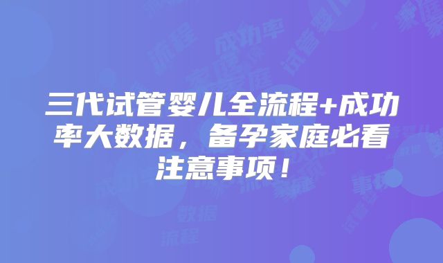 三代试管婴儿全流程+成功率大数据,备孕家庭必看注意事项!