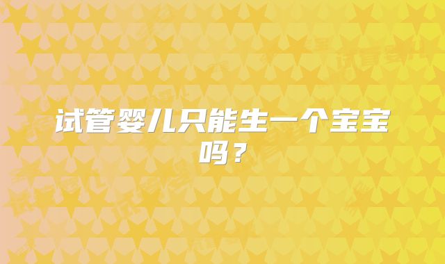 试管婴儿只能生一个宝宝吗？