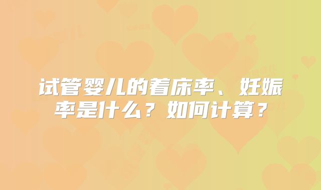 试管婴儿的着床率、妊娠率是什么？如何计算？