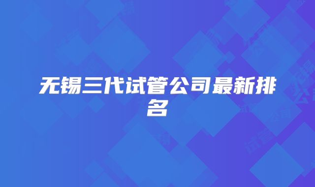 无锡三代试管公司最新排名