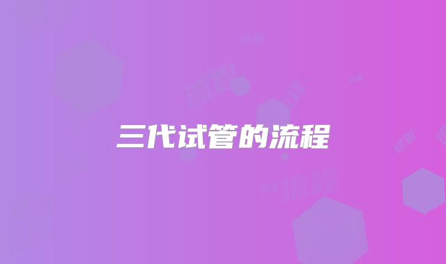 三代试管的流程
