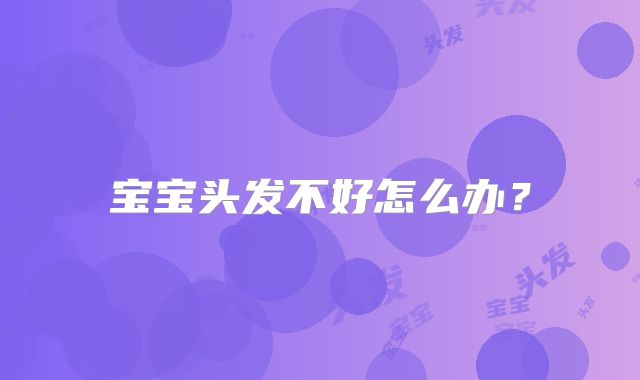 宝宝头发不好怎么办？