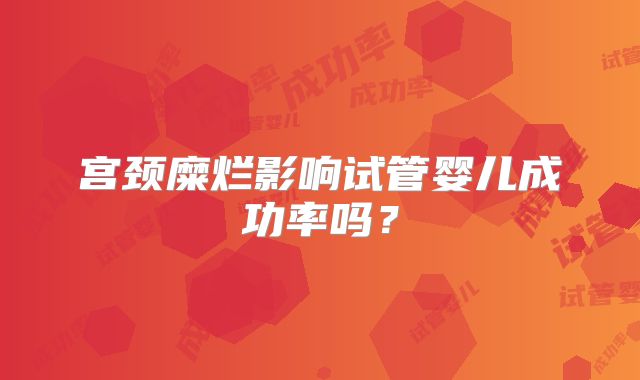 宫颈糜烂影响试管婴儿成功率吗？