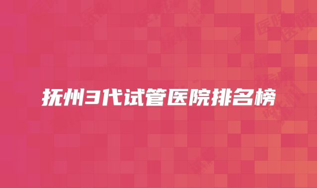 抚州3代试管医院排名榜