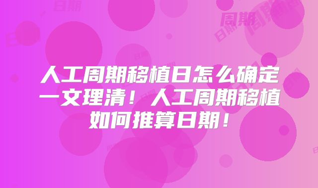 人工周期移植日怎么确定一文理清!人工周期移植如何推算日期!