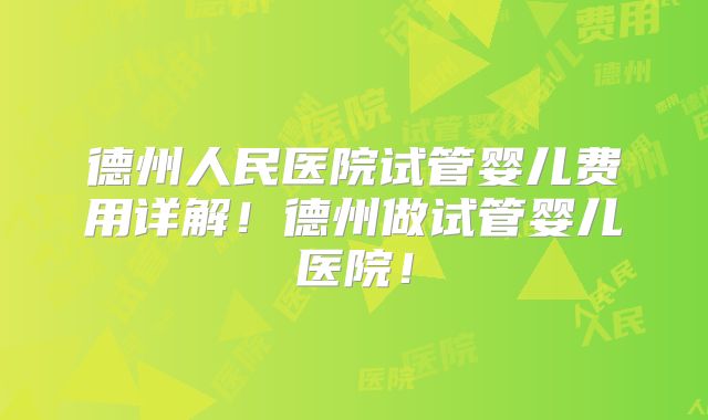 德州人民医院试管婴儿费用详解！德州做试管婴儿医院！