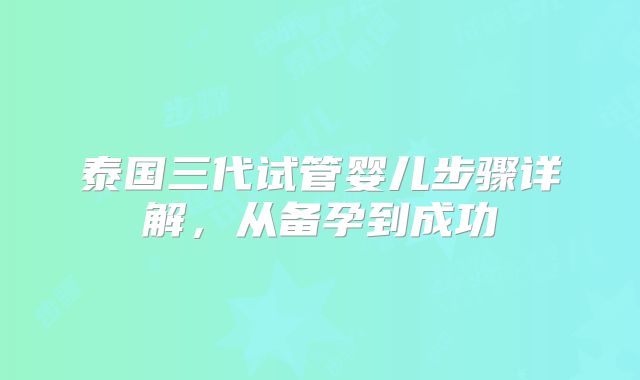 泰国三代试管婴儿步骤详解，从备孕到成功